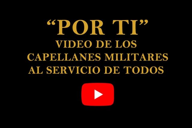 “POR TI”, video de los capellanes militares que nos recuerdan que están al servicio de sus feligreses.